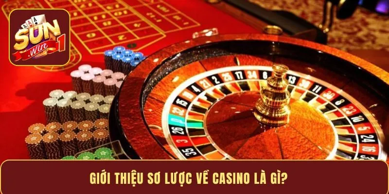 Giới thiệu sơ lược về casino là gì?