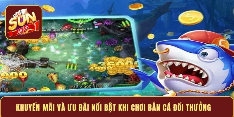 Khuyến mãi và ưu đãi nổi bật khi chơi bắn cá đổi thưởng