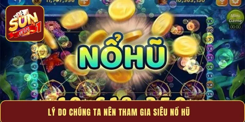 Lý do chúng ta nên tham gia siêu nổ hũ