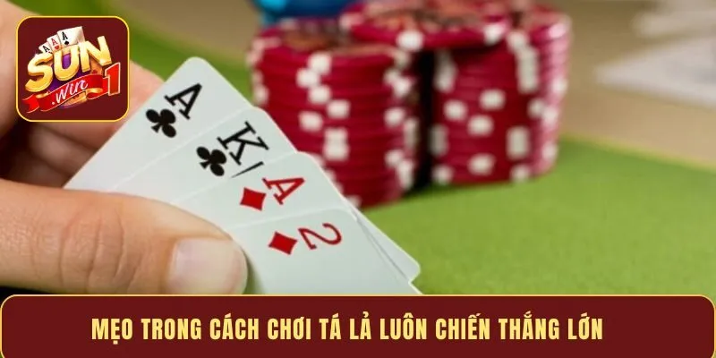 Mẹo trong cách chơi tá lả luôn chiến thắng lớn